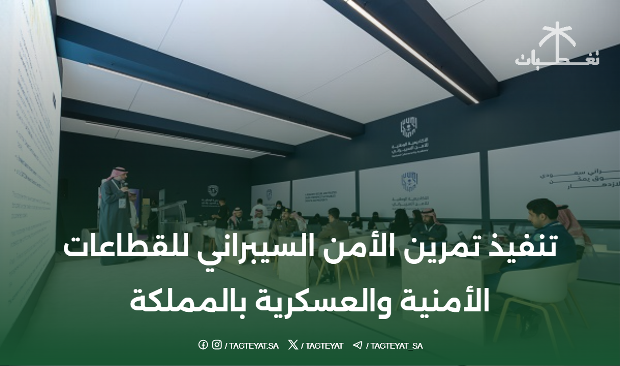 تنفيذ تمرين الأمن السيبراني للقطاعات الأمنية والعسكرية بالمملكة