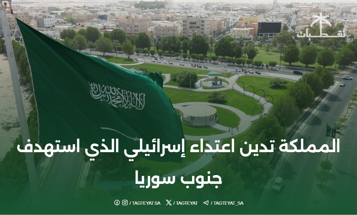 المملكة تدين اعتداء إسرائيلي الذي استهدف جنوب سوريا