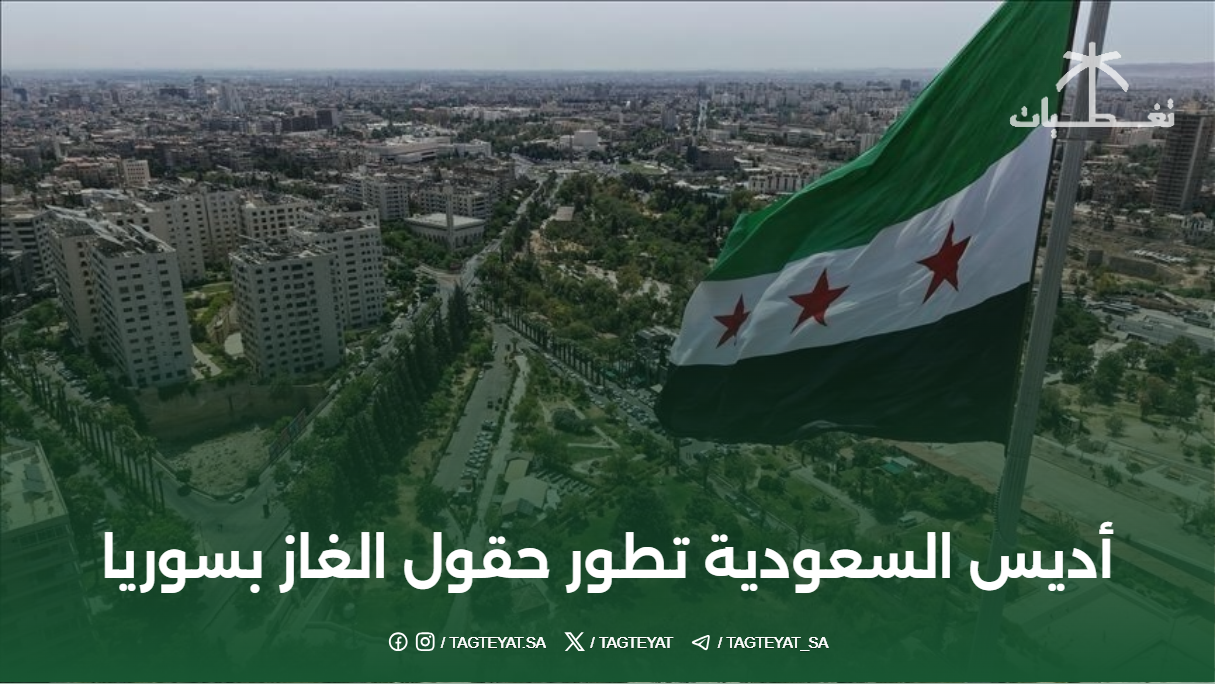 أديس السعودية تطور حقول الغاز بسوريا ورفع الإنتاج 50%